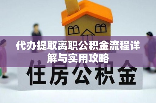 茌平代办提取离职公积金流程详解与实用攻略