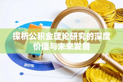 茌平探析公积金理论研究的深度价值与未来发展
