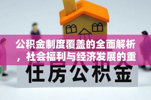 茌平公积金制度覆盖的全面解析，社会福利与经济发展的重要纽带