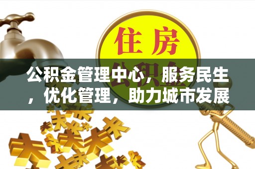 茌平公积金管理中心，服务民生，优化管理，助力城市发展