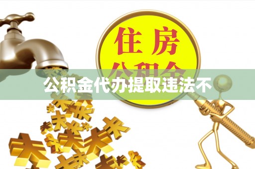 茌平公积金代办提取违法不